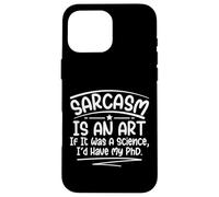 Sarcasm Is An Art If It Was A Science I'd Have My PHD Funny Case for iPhone 16 Pro Max