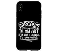 Sarcasm Is An Art If It Was A Science I'd Have My PHD Funny Case for iPhone XS Max