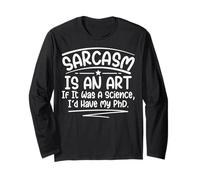 Sarcasm is an Art If It was A Science I'd Have My PHD Funny Long Sleeve T-Shirt