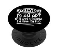 Sarcasm Is An Art If It Was A Science I'd Have My PHD Funny PopSockets Adhesive PopGrip
