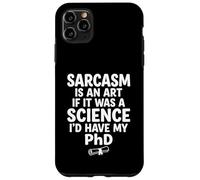 Sarcasm Is An Art If It Was Science I'd Have My PhD Case for iPhone 11 Pro Max