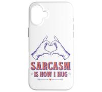 Sarcasm Is How I Hug Quote Sarcasm Love Funny Sarcastic Case for iPhone 16 Plus