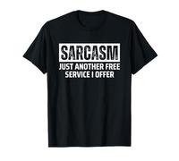 Sarcasm is Just Another Free Service I Offer T-Shirt