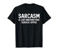 Sarcasm Is Just Another Free Service I Offer T Shirt T-Shirt