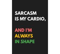 Sarcasm is My Cardio, and I'm Always in Shape: Funny Sarcasm Notebook | 6 × 9 Blank Lined Journal | Perfect for Sharp Minds, Dry Humor & Everyday Note-Taking