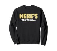 Sarcasm Lover Funny Sarcastic Saying Here’s The Thing Sweatshirt