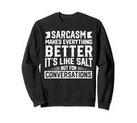 Sarcasm Makes Everything Better Like Salt Sarcastic Humor Sweatshirt