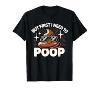 Sarcasm Pooped Toilet Poop But First I Need To Poop T-Shirt