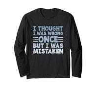 Sarcasm Quote I Thought I was Wrong Once But I was Mistaken Long Sleeve T-Shirt