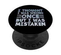 Sarcasm Quote I Thought I Was Wrong Once But I Was Mistaken PopSockets Adhesive PopGrip