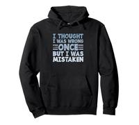Sarcasm Quote I Thought I Was Wrong Once But I Was Mistaken Pullover Hoodie