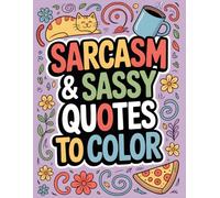 Sarcasm & Sassy Quotes to Color: Funny, Snarky, and Relatable Quotes with Cute Doodle Art for Relaxing Coloring Fun (Laugh & Relax Coloring Collection)