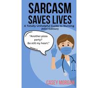 Sarcasm Saves Lives: A Totally Unhelpful Guide to Nursing (Mini Edition) (The Sarcastic Survival Guide Series)