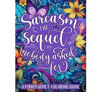 Sarcasm: The Sequel Nobody Asked For: A Funny Adult Coloring Book for Stress Relief and Relaxation (Powered by Sarcasm)