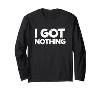 Sarcastic Attitude Sarcasm Lover Quote I Got Nothing Long Sleeve T-Shirt