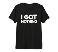 Sarcastic Attitude Sarcasm Lover Quote I Got Nothing Premium T-Shirt