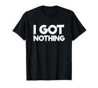 Sarcastic Attitude Sarcasm Lover Quote I Got Nothing T-Shirt