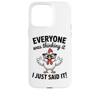 Sarcastic Chicken Everyone Was Thinking It I Said Funny Case for iPhone 15 Pro Max