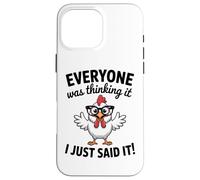 Sarcastic Chicken Everyone Was Thinking It I Said Funny Case for iPhone 16 Pro Max