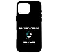 Sarcastic Comment Loading Please Wait Case for iPhone 16 Pro Max