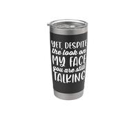 Sarcastic Despite the Look on My face You are Still Talking Stainless Steel Insulated Tumbler