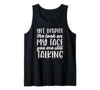 Sarcastic Despite the Look on My face You are Still Talking Tank Top