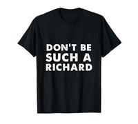 Sarcastic Distressed Text Sayings Don't be Such a Richard T-Shirt