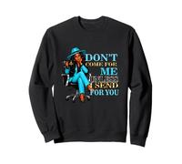Sarcastic Don't Come For Me Unless I Send For You boss Sweatshirt
