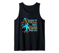 Sarcastic Don't Come for Me Unless I Send for You boss Tank Top
