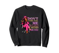 Sarcastic Don't Come For Me Unless Send For You boss Sweatshirt