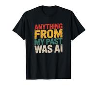 Sarcastic Graphic Quote Anything from My Past was AI Funny T-Shirt