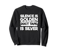Sarcastic Humor Funny Silence Is Golden Duct Tape Is Silver Sweatshirt