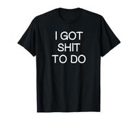 Sarcastic I Got Shit To Do, Funny, Joke, Family T-Shirt