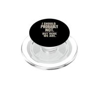 Sarcastic I Should Probably Not... But Here We Are Funny PopSockets PopGrip for MagSafe