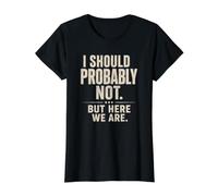 Sarcastic I Should Probably Not... But Here We are Funny Value Graphic T-Shirt, Women, Black, XS