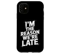 Sarcastic I'm The Reason We're Late Everyday Adult Humor Case for iPhone 11