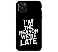 Sarcastic I'm The Reason We're Late Everyday Adult Humor Case for iPhone 11 Pro Max