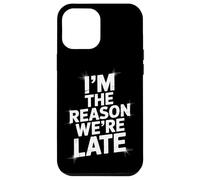 Sarcastic I'm The Reason We're Late Everyday Adult Humor Case for iPhone 12 Pro Max