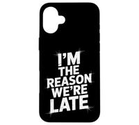 Sarcastic I'm The Reason We're Late Everyday Adult Humor Case for iPhone 16 Plus