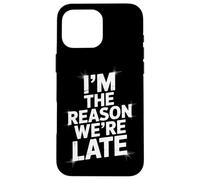 Sarcastic I'm The Reason We're Late Everyday Adult Humor Case for iPhone 16 Pro Max