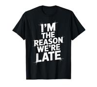 Sarcastic I'm The Reason We're Late Everyday Adult Humor T-Shirt
