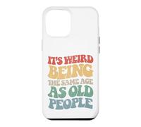 Sarcastic Its Weird Being The Same Age As Old People Case for iPhone 12 Pro Max