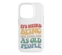 Sarcastic Its Weird Being The Same Age As Old People Case for iPhone 14 Pro