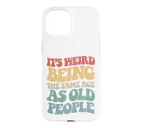 Sarcastic Its Weird Being The Same Age As Old People Case for iPhone 15