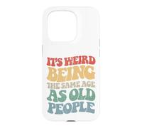 Sarcastic Its Weird Being The Same Age As Old People Case for iPhone 15 Pro