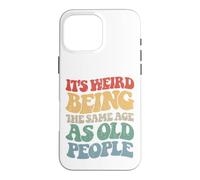 Sarcastic Its Weird Being The Same Age As Old People Case for iPhone 16 Pro Max