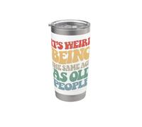 Sarcastic Its Weird Being The Same Age As Old People Stainless Steel Insulated Tumbler