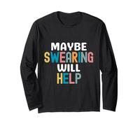 Sarcastic Joke Saying Maybe Swearing Will Help Long Sleeve T-Shirt