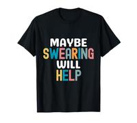 Sarcastic Joke Saying Maybe Swearing Will Help T-Shirt