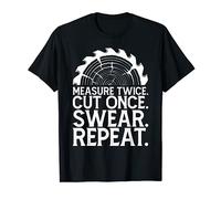 Sarcastic Measure Twice Cut Once Swear Repeat Funny Handyman T-Shirt
